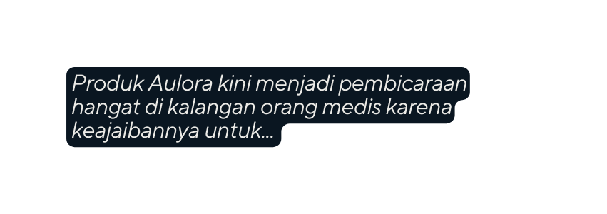 Produk Aulora kini menjadi pembicaraan hangat di kalangan orang medis karena keajaibannya untuk